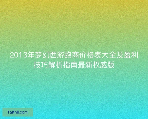 2013年梦幻西游跑商价格表大全及盈利技巧解析指南最新权威版