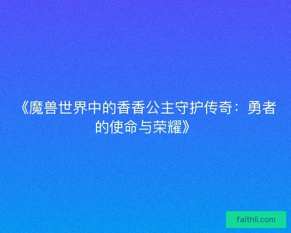 《魔兽世界中的香香公主守护传奇：勇者的使命与荣耀》
